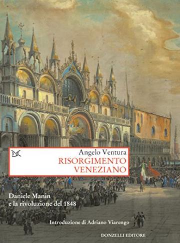 Risorgimento veneziano: Lineamenti costituzionali del governo provvisorio di Venezia nel 1848-49 e altri saggi su Daniele Manin e la rivoluzione del 1848